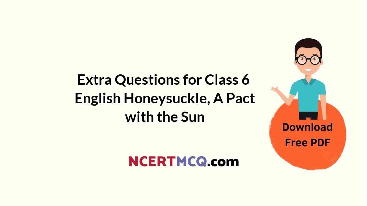 Extra Questions for Class 6 English Honeysuckle, A Pact with the Sun