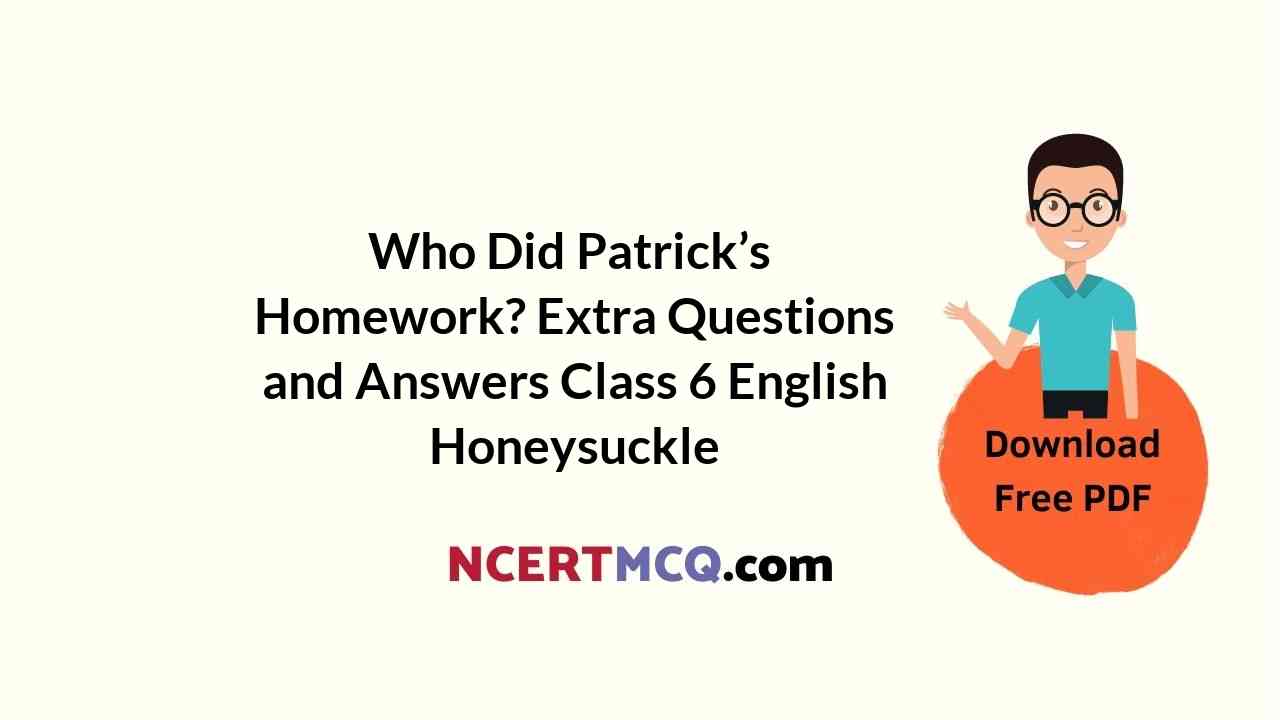 Who Did Patrick’s Homework? Extra Questions and Answers Class 6 English Honeysuckle
