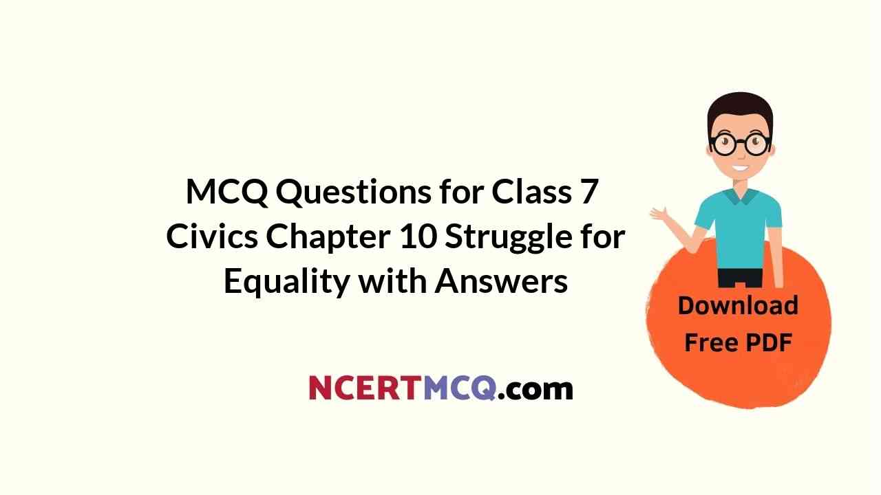 MCQ Questions for Class 7 Civics Chapter 10 Struggle for Equality with Answers
