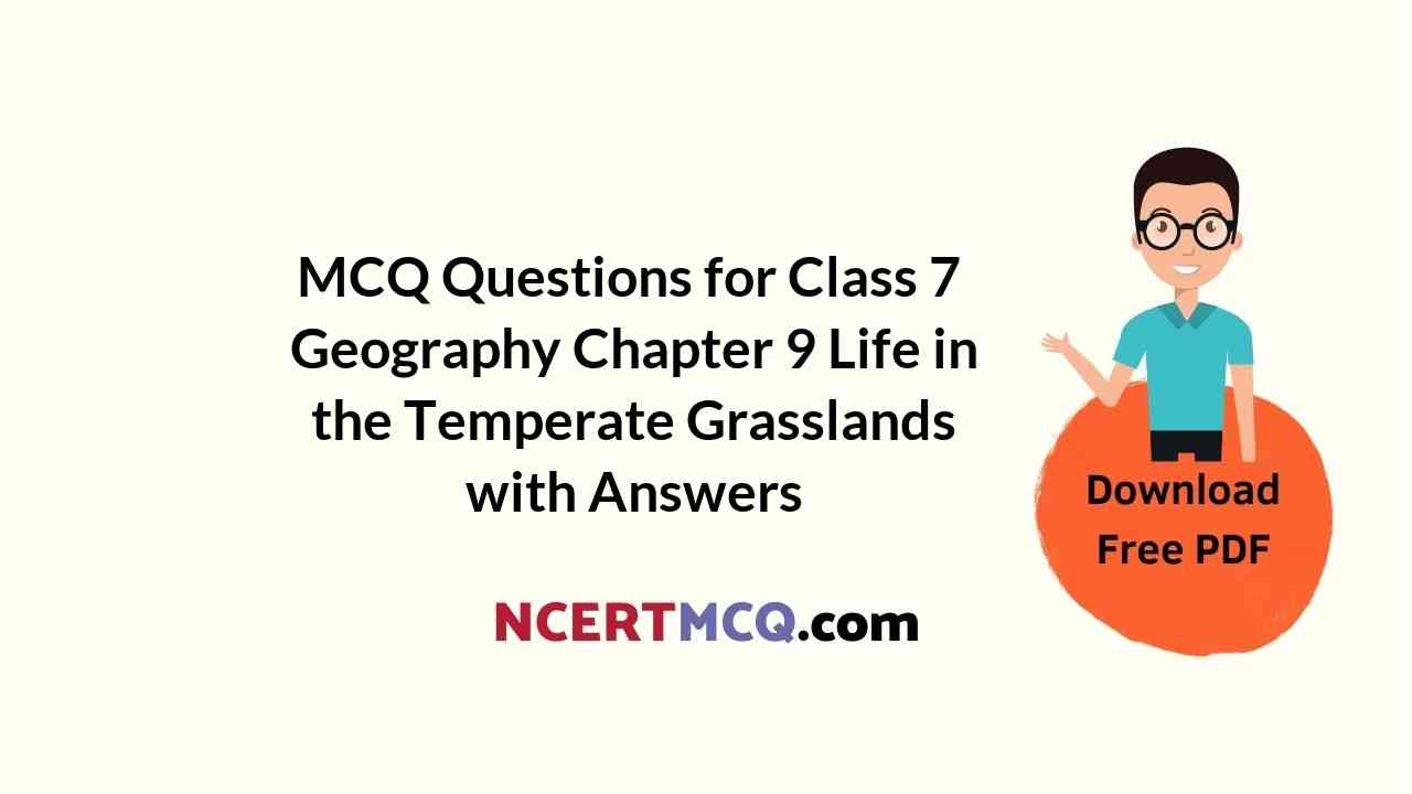 MCQ Questions for Class 7 Geography Chapter 9 Life in the Temperate Grasslands with Answers