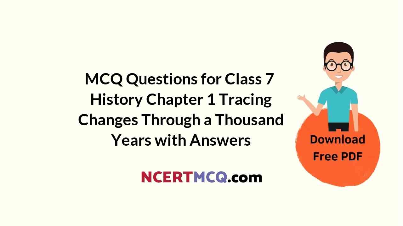 MCQ Questions for Class 7 History Chapter 1 Tracing Changes Through a Thousand Years with Answers