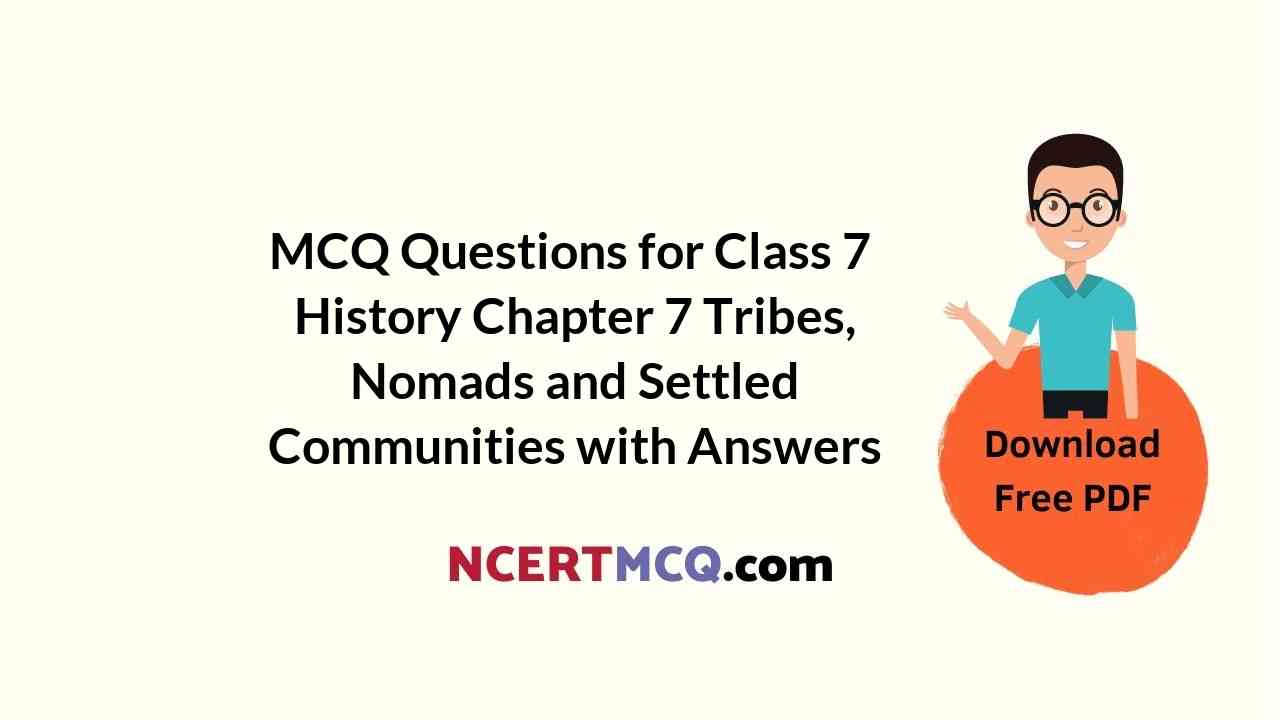 MCQ Questions for Class 7 History Chapter 7 Tribes, Nomads and Settled Communities with Answers