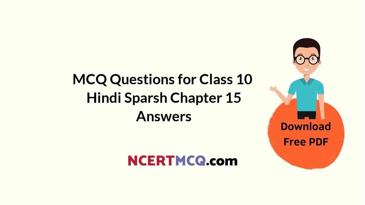 MCQ Questions for Class 10 Hindi Sparsh Chapter 15 अब कहाँ दूसरे के दुख से दुखी होने वाले with Answers
