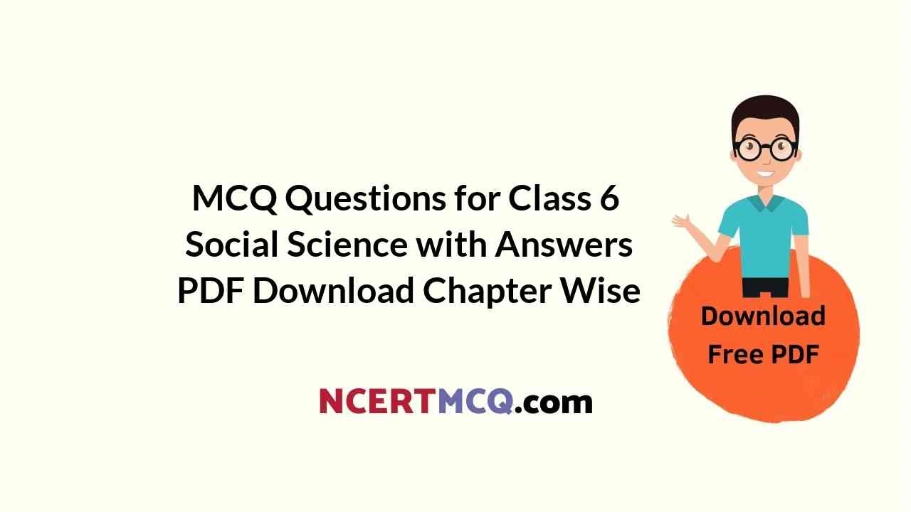 MCQ Questions for Class 6 Social Science with Answers PDF Download Chapter Wise
