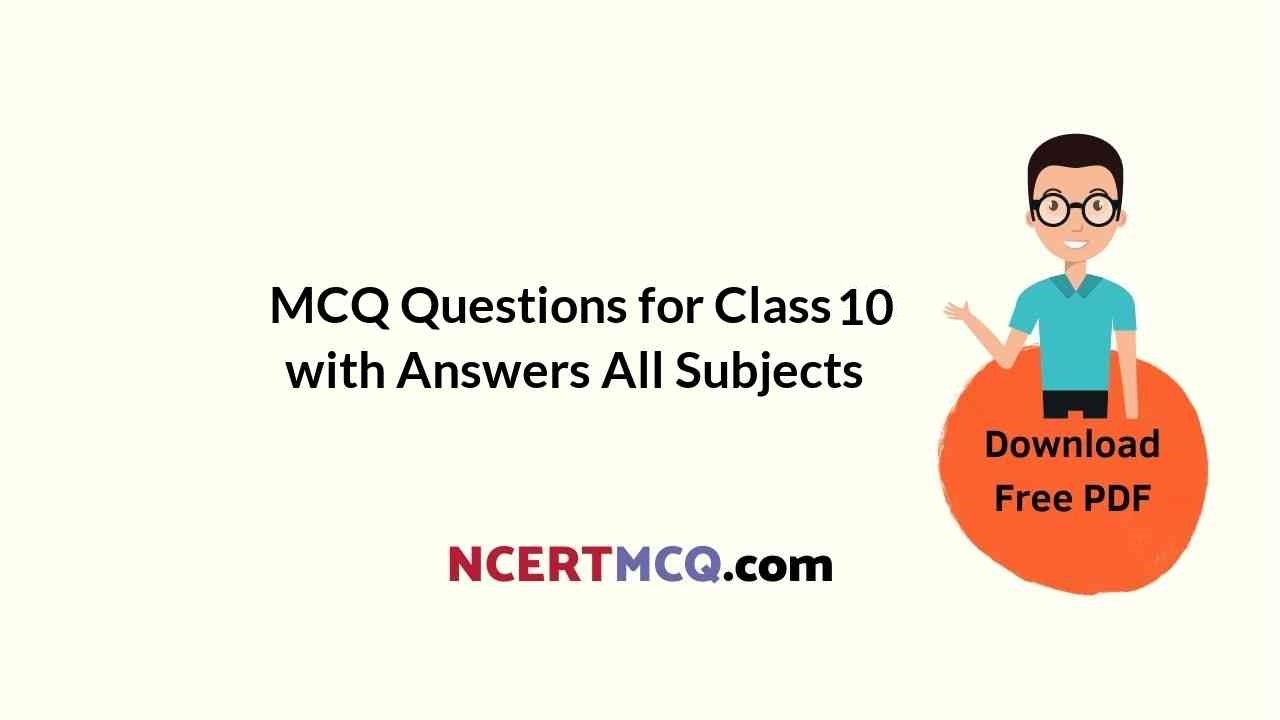 MCQ Questions for Class 10 with Answers All Subjects