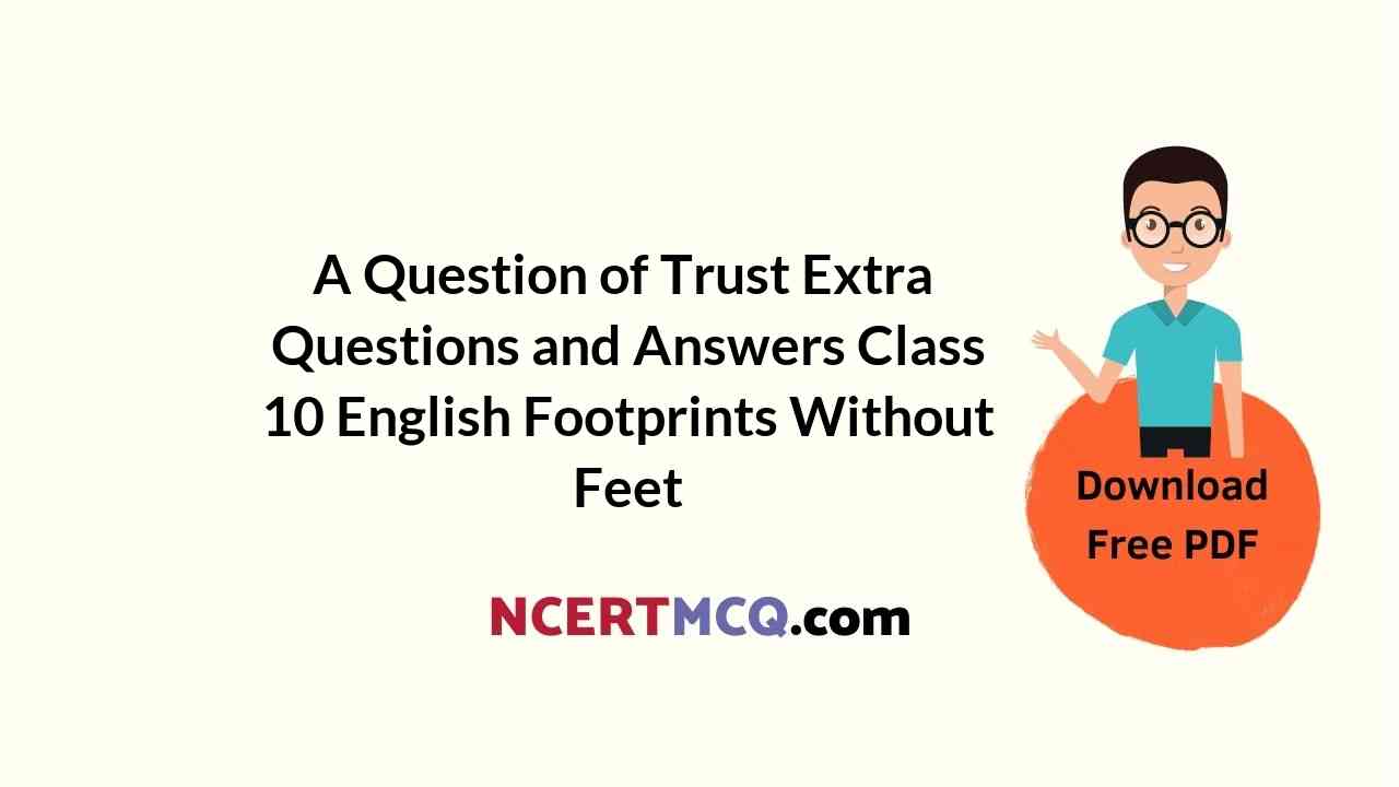 A Question of Trust Extra Questions and Answers Class 10 English Footprints Without Feet
