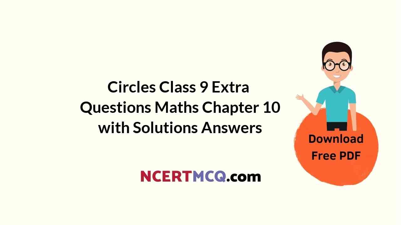 Circles Class 9 Extra Questions Maths Chapter 10 with Solutions Answers