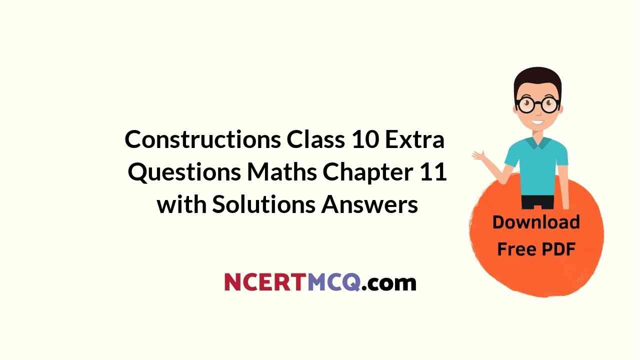 Constructions Class 10 Extra Questions Maths Chapter 11 with Solutions Answers