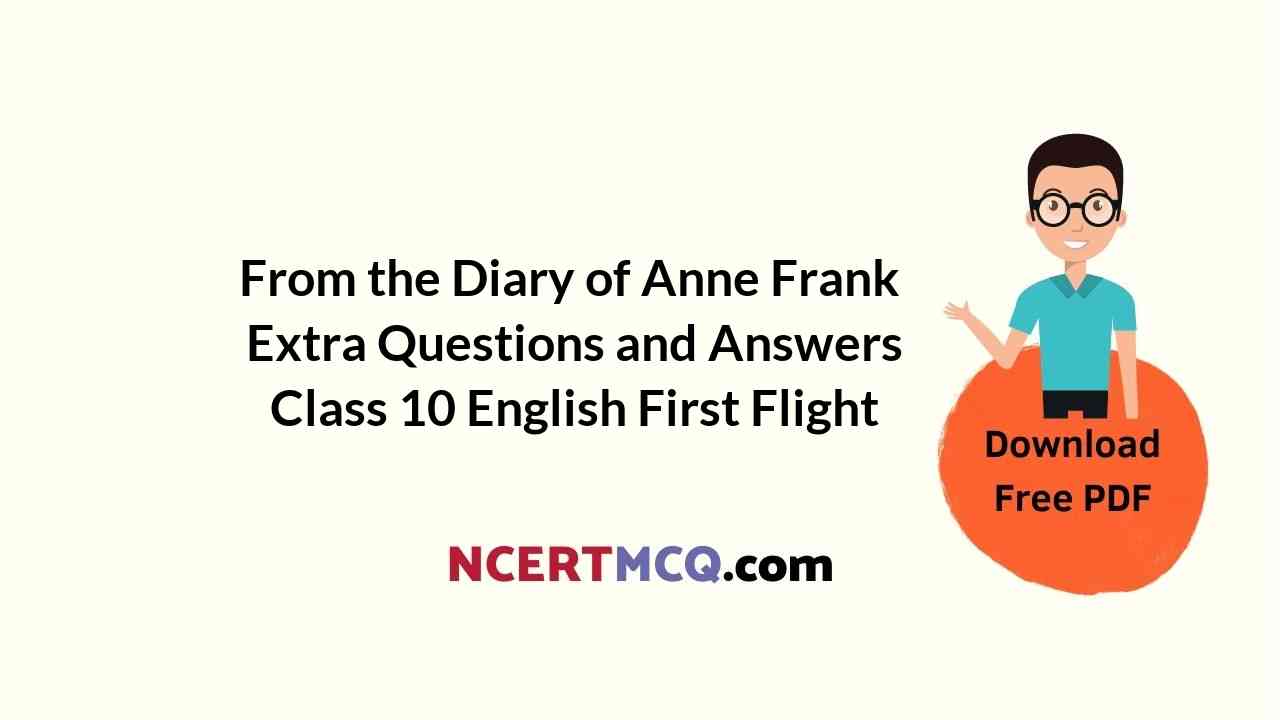 From the Diary of Anne Frank Extra Questions and Answers Class 10 English First Flight