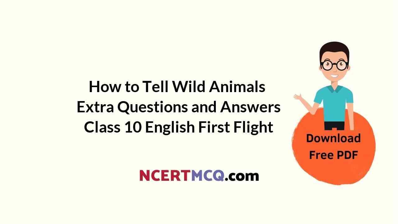 How to Tell Wild Animals Extra Questions and Answers Class 10 English First Flight