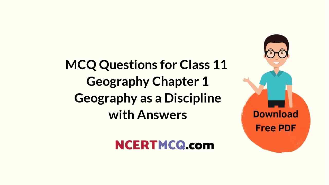 MCQ Questions for Class 11 Geography Chapter 1 Geography as a Discipline with Answers