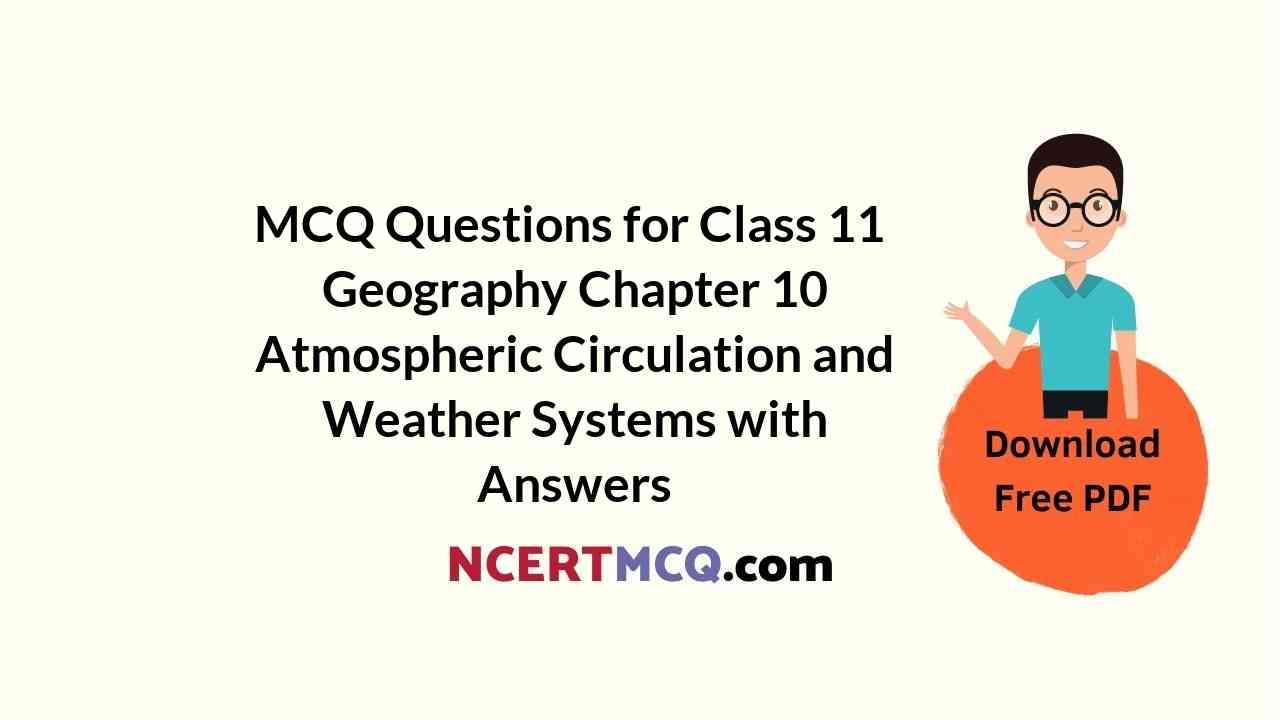 MCQ Questions for Class 11 Geography Chapter 10 Atmospheric Circulation and Weather Systems with Answers