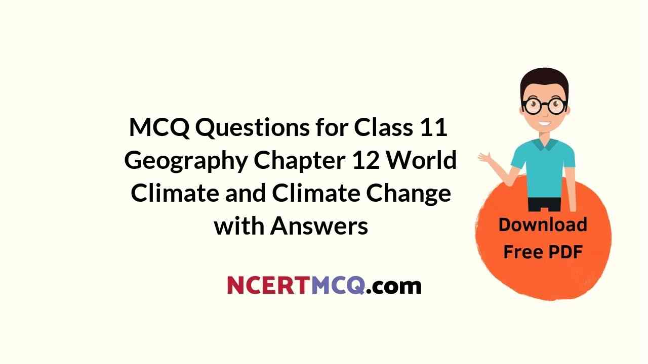 MCQ Questions for Class 11 Geography Chapter 12 World Climate and Climate Change with Answers