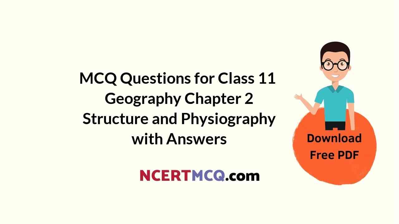 MCQ Questions for Class 11 Geography Chapter 2 Structure and Physiography with Answers
