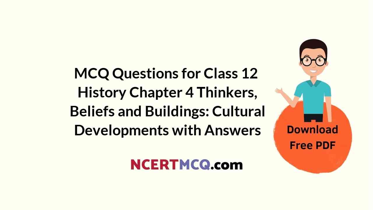 MCQ Questions for Class 12 History Chapter 4 Thinkers, Beliefs and Buildings: Cultural Developments with Answers