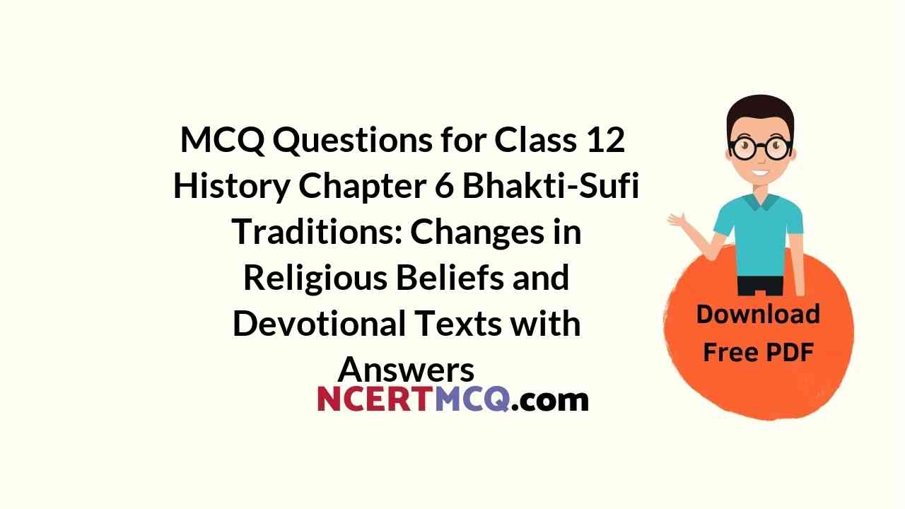 MCQ Questions for Class 12 History Chapter 6 Bhakti-Sufi Traditions: Changes in Religious Beliefs and Devotional Texts with Answers