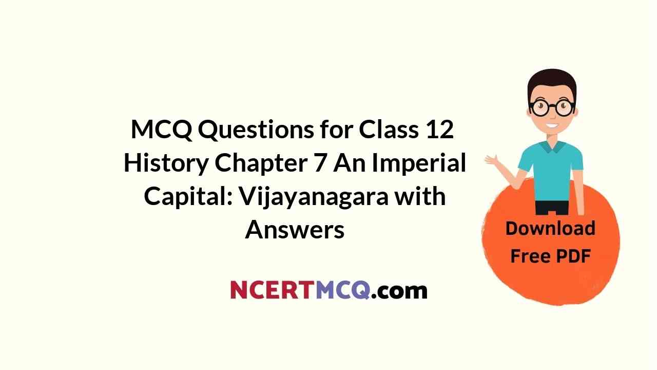 MCQ Questions for Class 12 History Chapter 7 An Imperial Capital: Vijayanagara with Answers