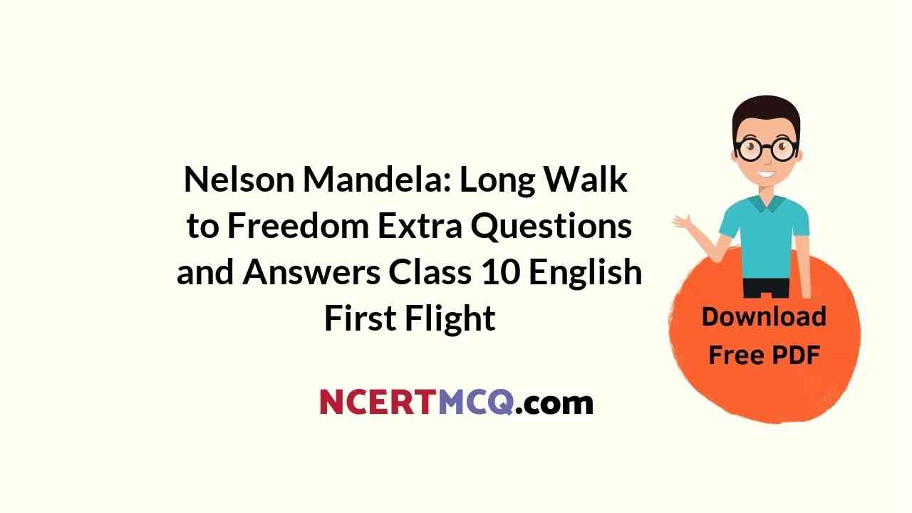 Nelson Mandela: Long Walk to Freedom Extra Questions and Answers Class 10 English First Flight