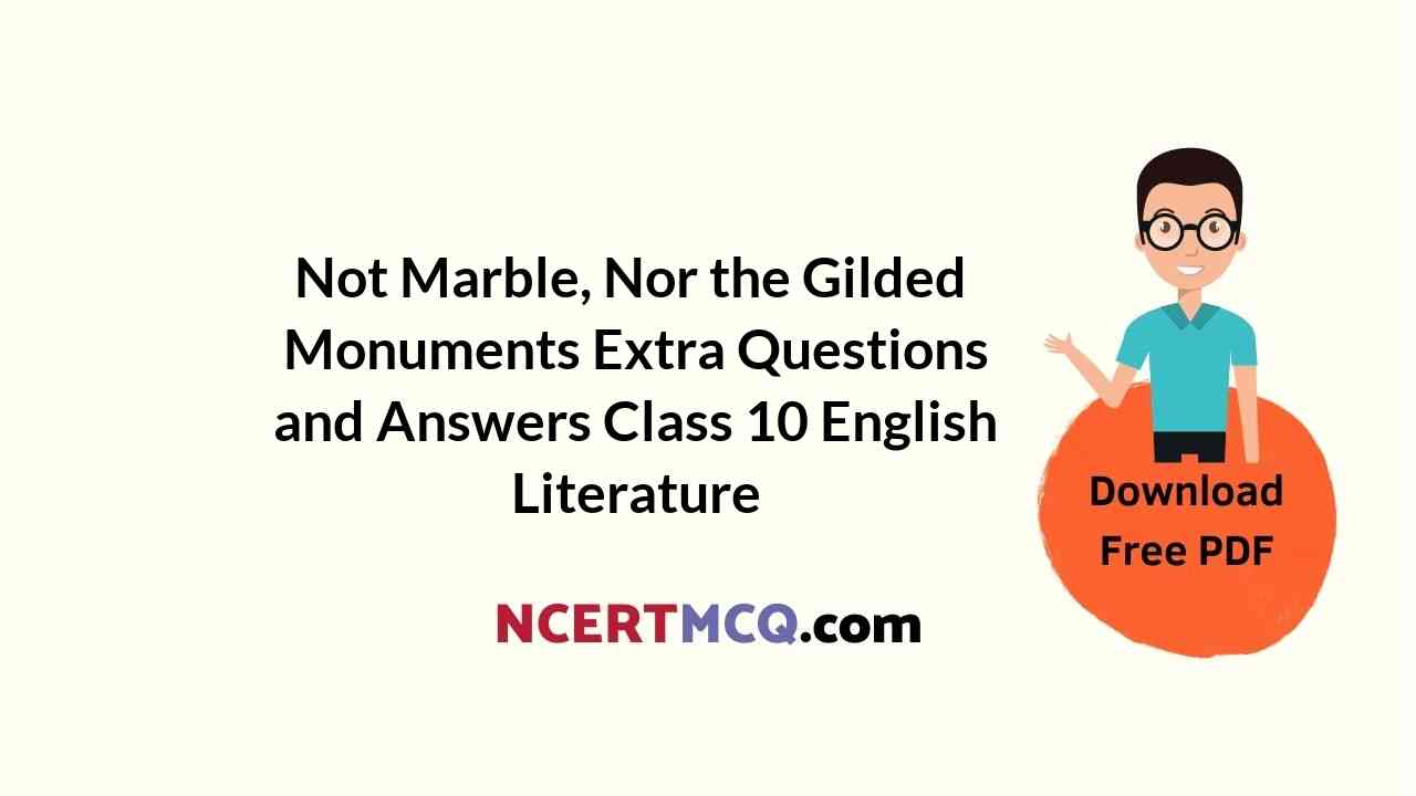 Not Marble, Nor the Gilded Monuments Extra Questions and Answers Class 10 English Literature