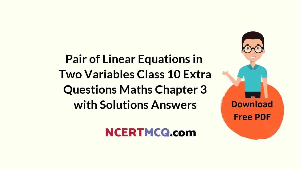 Pair of Linear Equations in Two Variables Class 10 Extra Questions Maths Chapter 3 with Solutions Answers