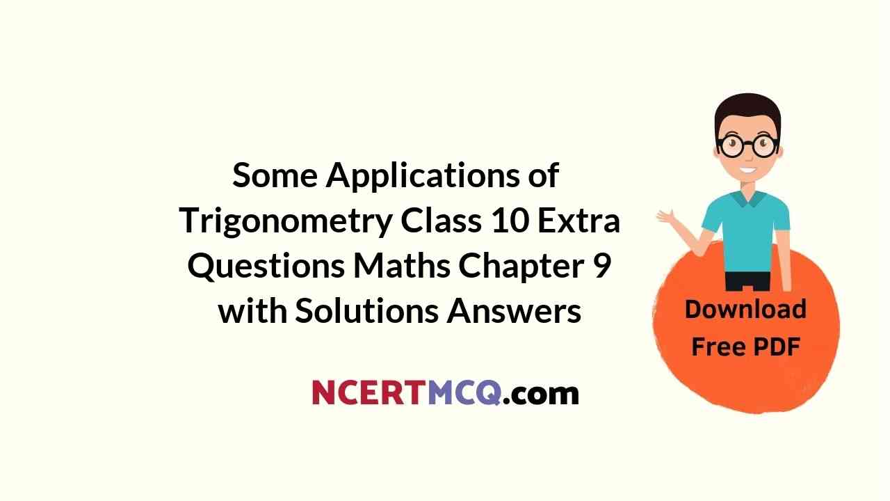 Some Applications of Trigonometry Class 10 Extra Questions Maths Chapter 9 with Solutions Answers