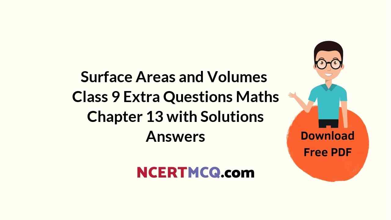 Surface Areas and Volumes Class 9 Extra Questions Maths Chapter 13 with Solutions Answers