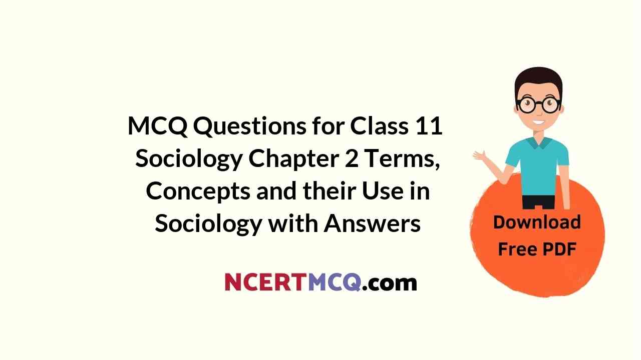 MCQ Questions for Class 11 Sociology Chapter 2 Terms, Concepts and their Use in Sociology with Answers
