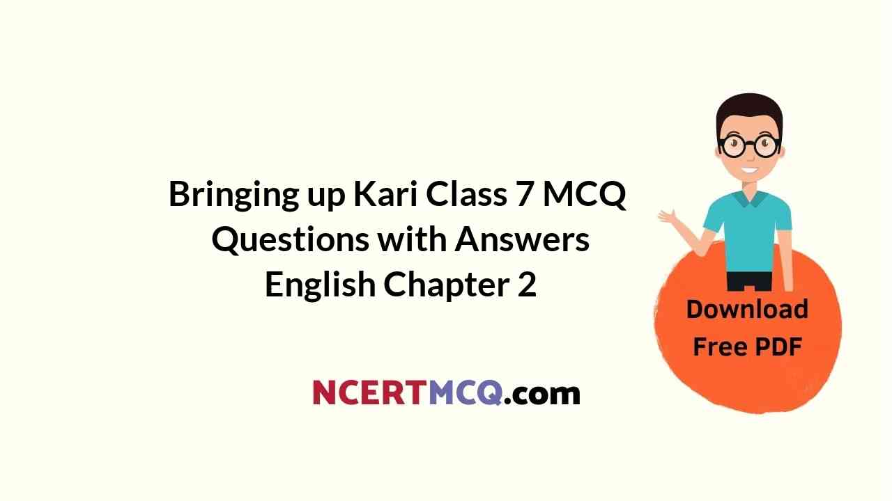 Bringing up Kari Class 7 MCQ Questions with Answers English Chapter 2