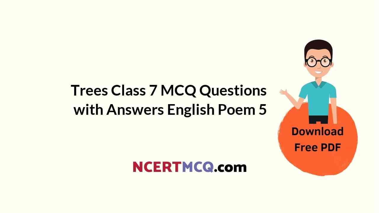 Trees Class 7 MCQ Questions with Answers English Poem 5