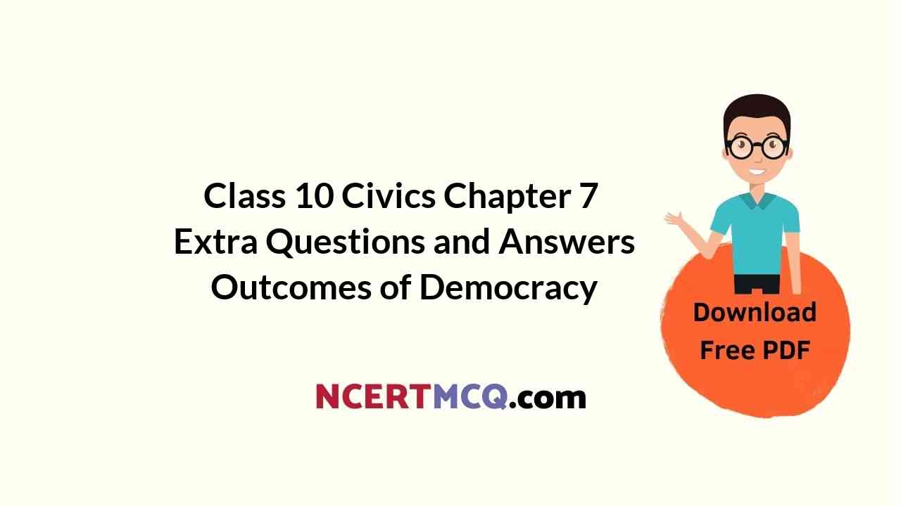Class 10 Civics Chapter 7 Extra Questions and Answers Outcomes of Democracy