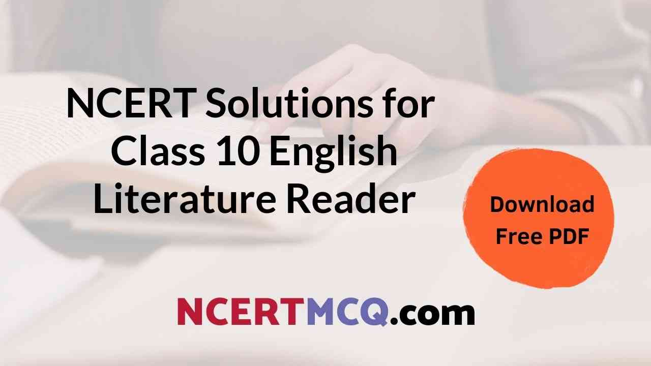 NCERT Solutions for Class 10 English Literature Reader