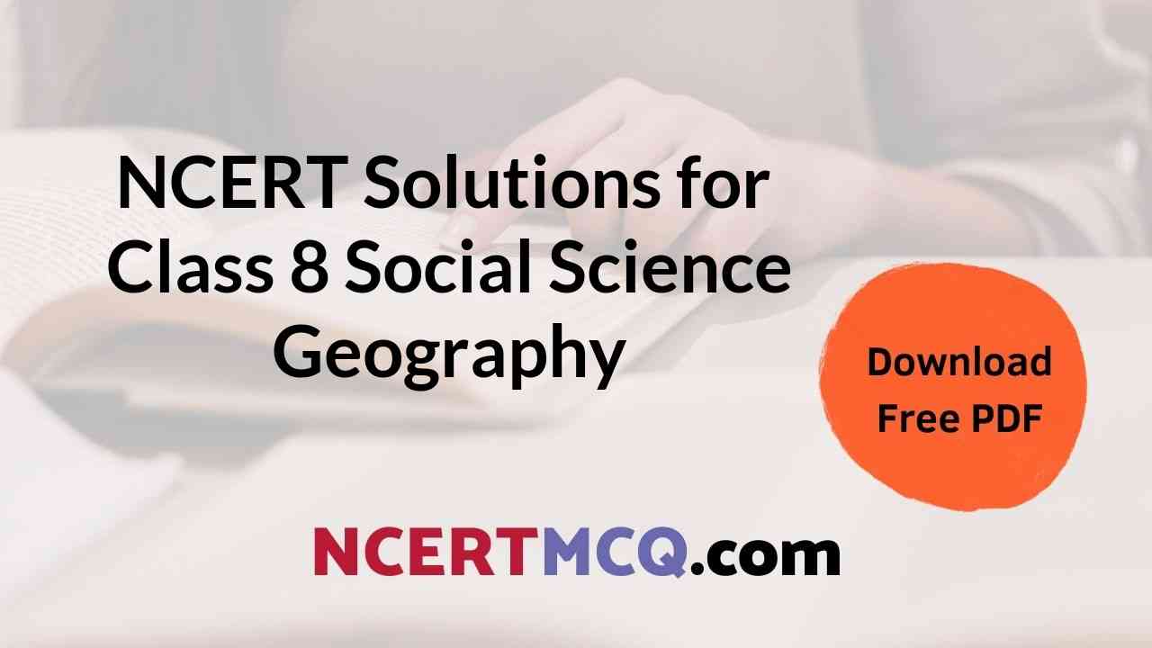 Chapter-wise Free NCERT Solutions for Class 8 Social Science Geography PDF Download