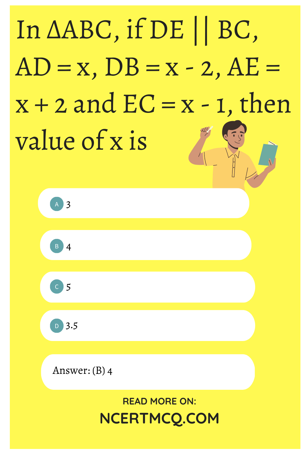 In ΔABC, if DE || BC, AD = x, DB = x - 2, AE = x + 2 and EC = x - 1, then value of x is