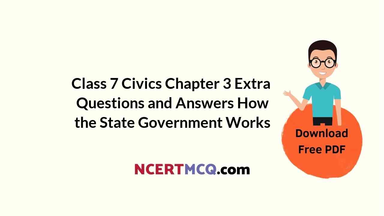 Class 7 Civics Chapter 3 Extra Questions and Answers How the State Government Works