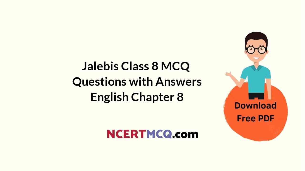 Jalebis Class 8 MCQ Questions with Answers English Chapter 8