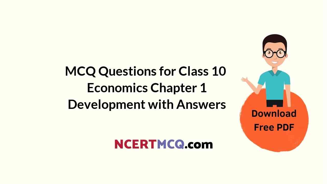 MCQ Questions for Class 10 Economics Chapter 1 Development with Answers