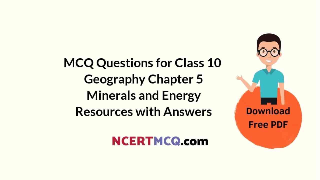 MCQ Questions For Class 10 Geography Chapter 5 Minerals And Energy 