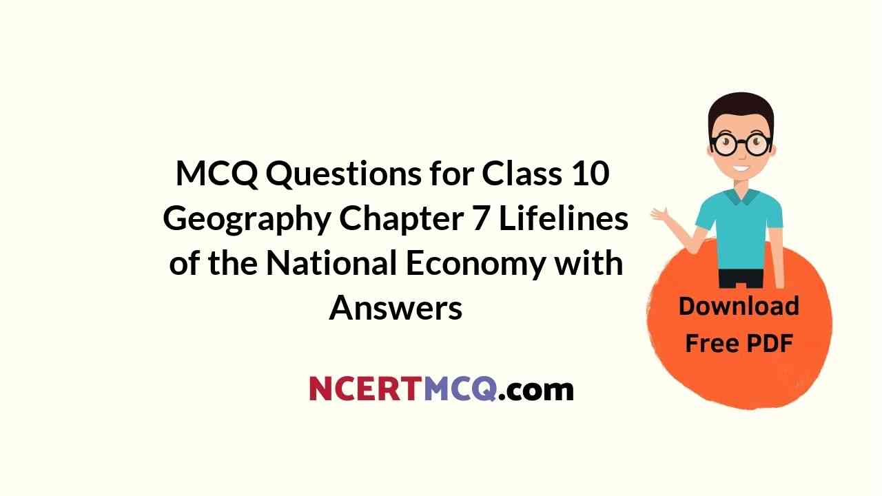 MCQ Questions for Class 10 Geography Chapter 7 Lifelines of the National Economy with Answers