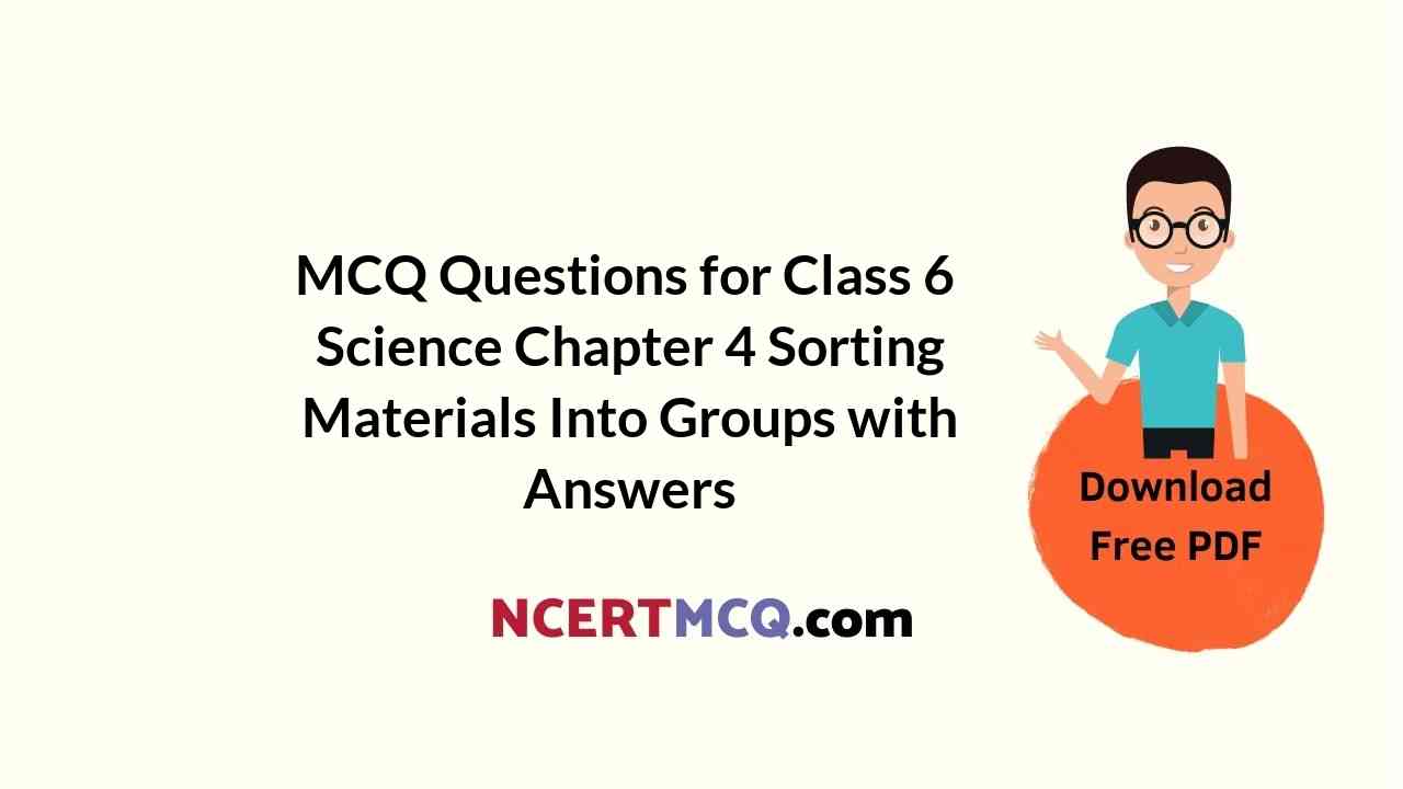 MCQ Questions for Class 6 Science Chapter 4 Sorting Materials Into Groups with Answers