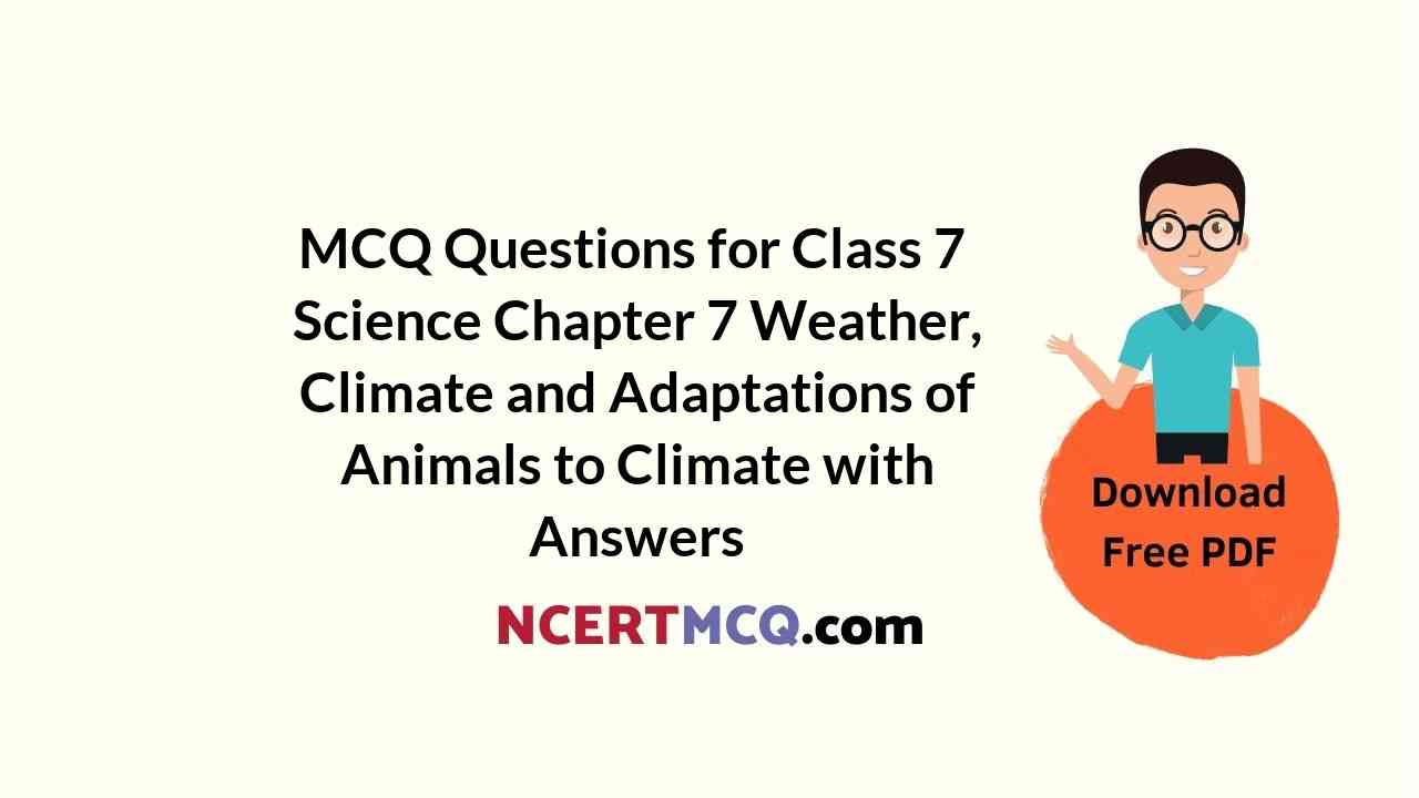 MCQ Questions for Class 7 Science Chapter 7 Weather, Climate and Adaptations of Animals to Climate with Answers