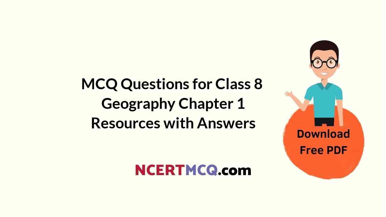 MCQ Questions for Class 8 Geography Chapter 1 Resources with Answers