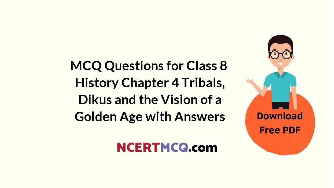 MCQ Questions for Class 8 History Chapter 4 Tribals, Dikus and the Vision of a Golden Age with Answers