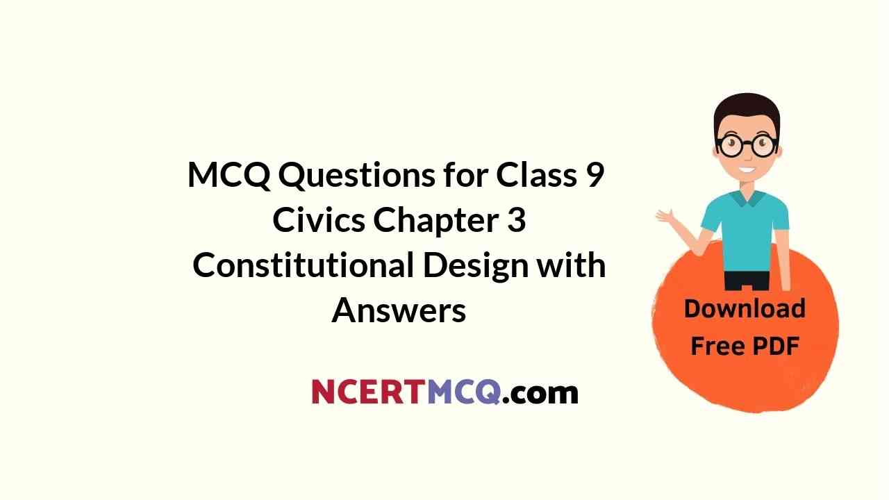 MCQ Questions for Class 9 Civics Chapter 3 Constitutional Design with Answers