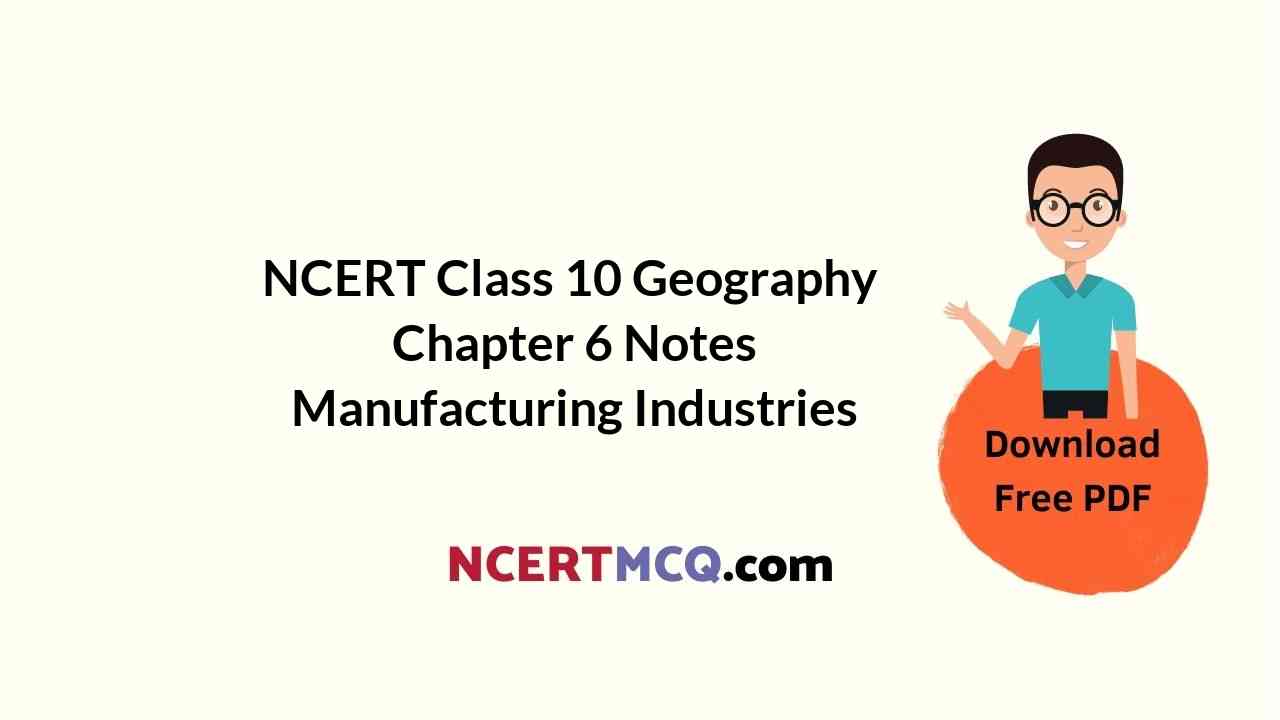 NCERT Class 10 Geography Chapter 6 Notes Manufacturing Industries
