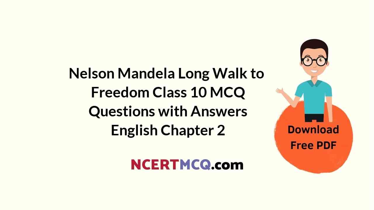 Nelson Mandela Long Walk to Freedom Class 10 MCQ Questions with Answers English Chapter 2