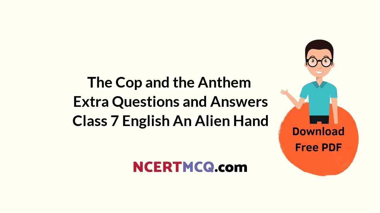 The Cop and the Anthem Extra Questions and Answers Class 7 English An Alien Hand