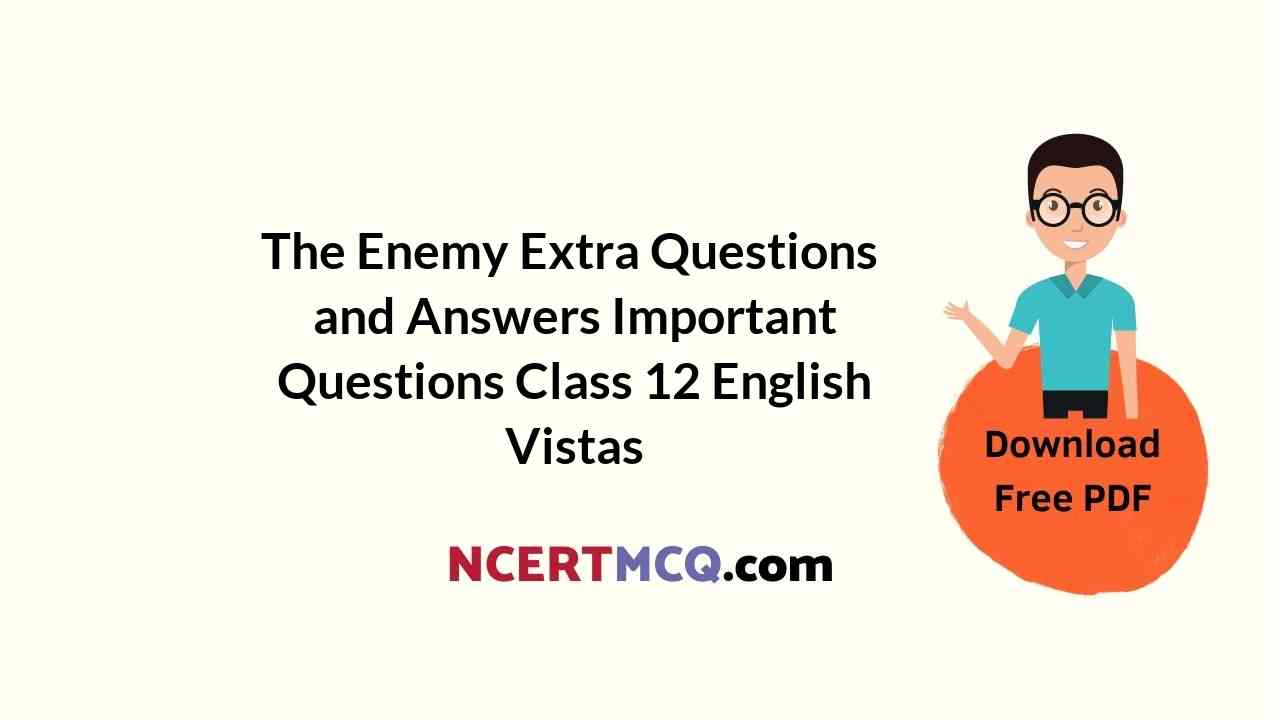 The Enemy Extra Questions and Answers Important Questions Class 12 English Vistas