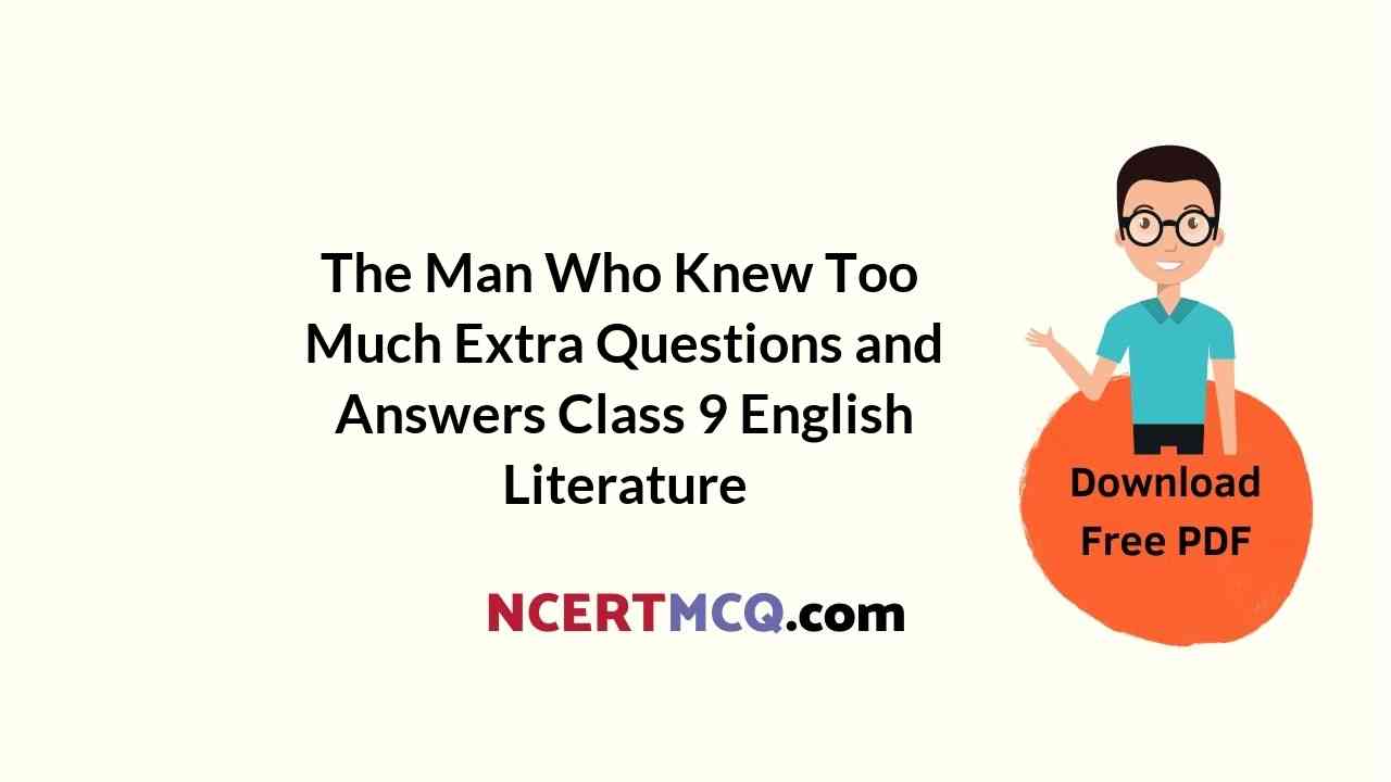 The Man Who Knew Too Much Extra Questions and Answers Class 9 English Literature
