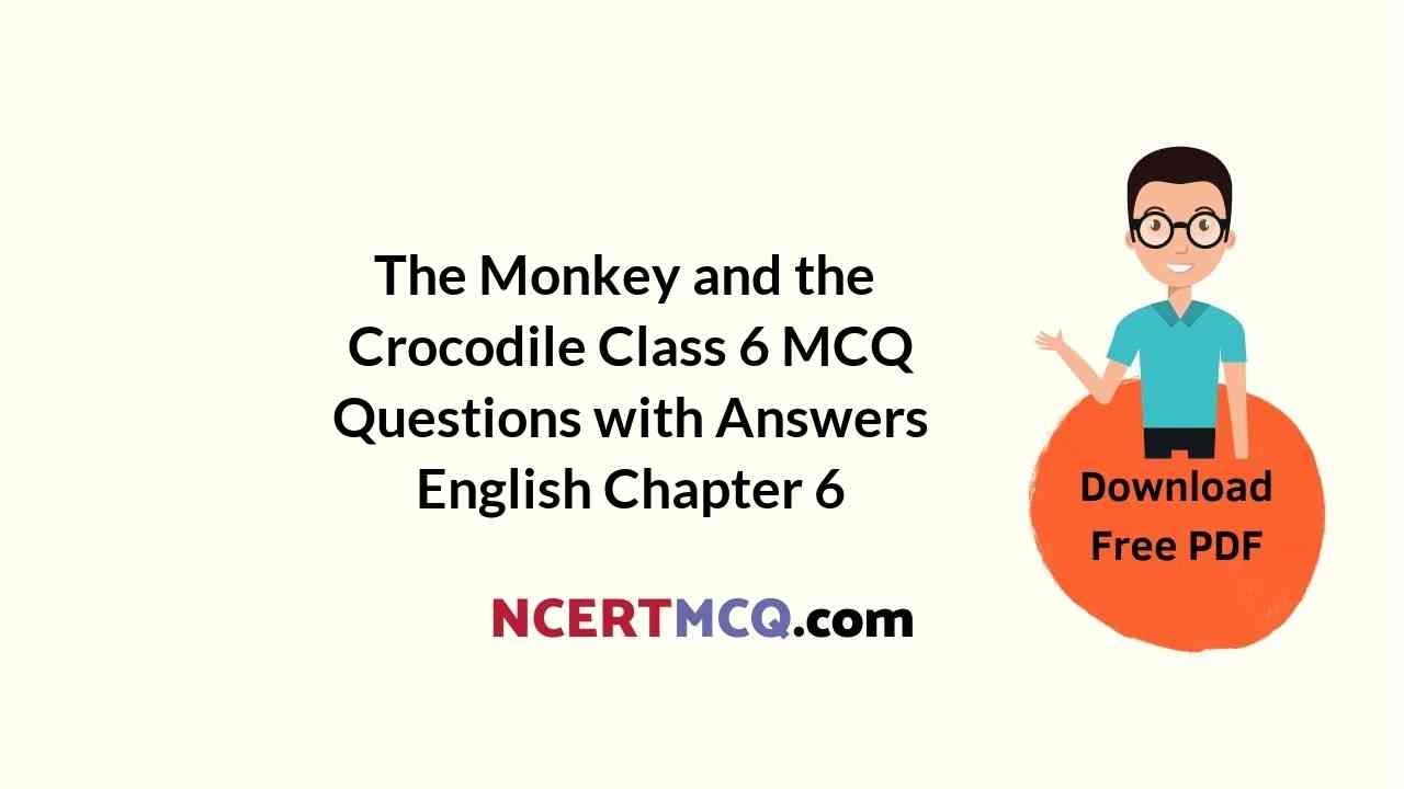The Monkey and the Crocodile Class 6 MCQ Questions with Answers English Chapter 6