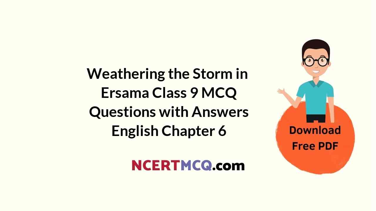 Weathering the Storm in Ersama Class 9 MCQ Questions with Answers English Chapter 6